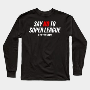 SAY NO TO SUPER LEAGUE Long Sleeve T-Shirt